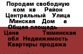 Породам свободную 1 ком. кв. › Район ­ Центральный › Улица ­ Минская › Дом ­ 5а › Общая площадь ­ 33 › Цена ­ 1 600 - Тюменская обл. Недвижимость » Квартиры продажа   